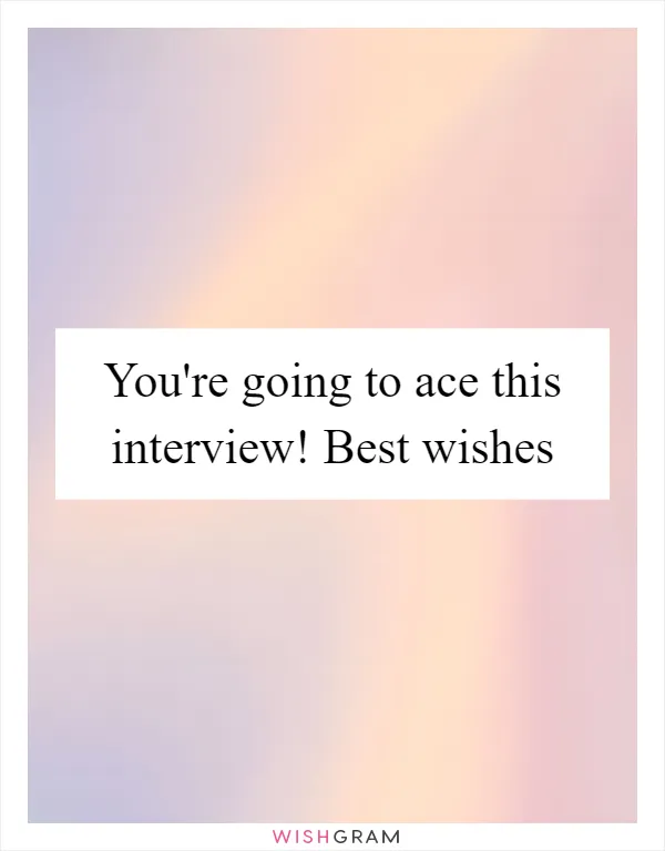 You're going to ace this interview! Best wishes