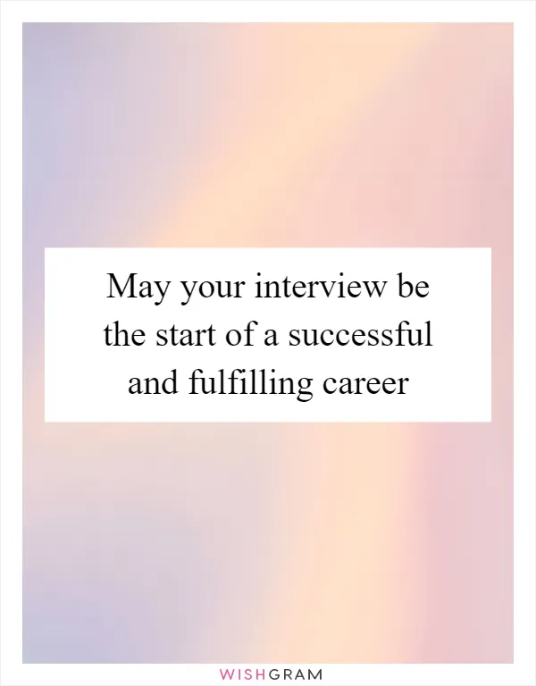 May your interview be the start of a successful and fulfilling career
