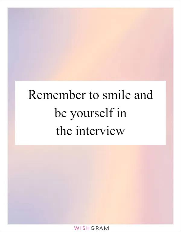 Remember to smile and be yourself in the interview