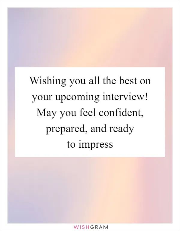Wishing you all the best on your upcoming interview! May you feel confident, prepared, and ready to impress
