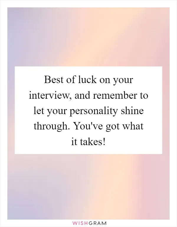 Best of luck on your interview, and remember to let your personality shine through. You've got what it takes!