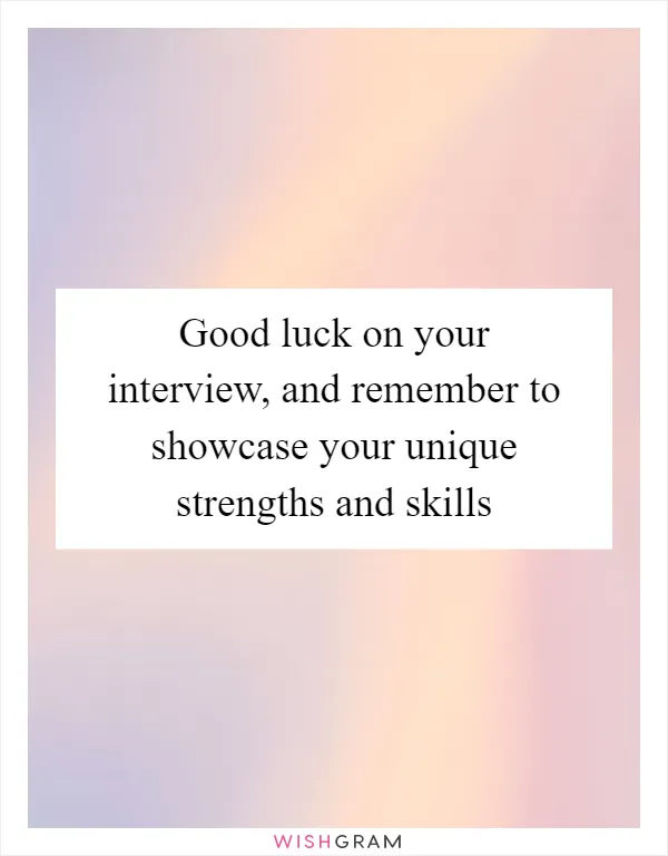 Good luck on your interview, and remember to showcase your unique strengths and skills