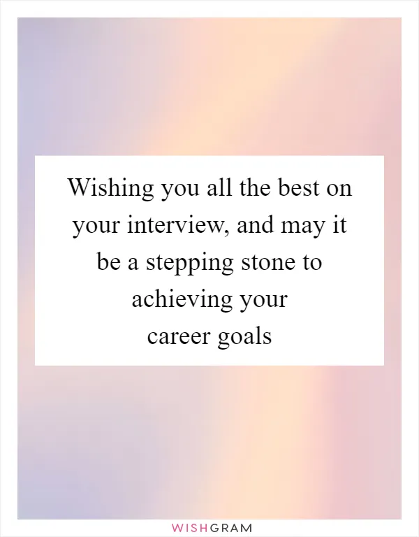 Wishing you all the best on your interview, and may it be a stepping stone to achieving your career goals