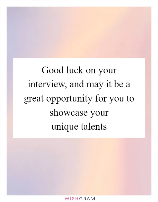 Good luck on your interview, and may it be a great opportunity for you to showcase your unique talents
