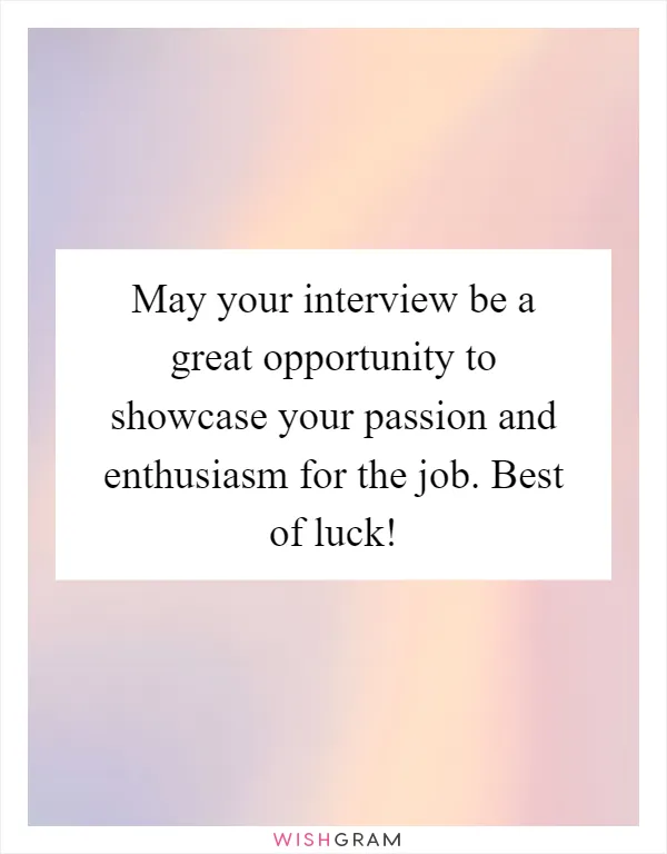 May your interview be a great opportunity to showcase your passion and enthusiasm for the job. Best of luck!
