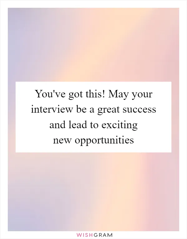You've got this! May your interview be a great success and lead to exciting new opportunities