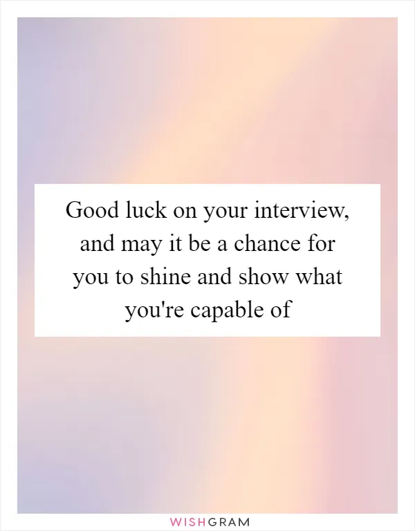 Good luck on your interview, and may it be a chance for you to shine and show what you're capable of