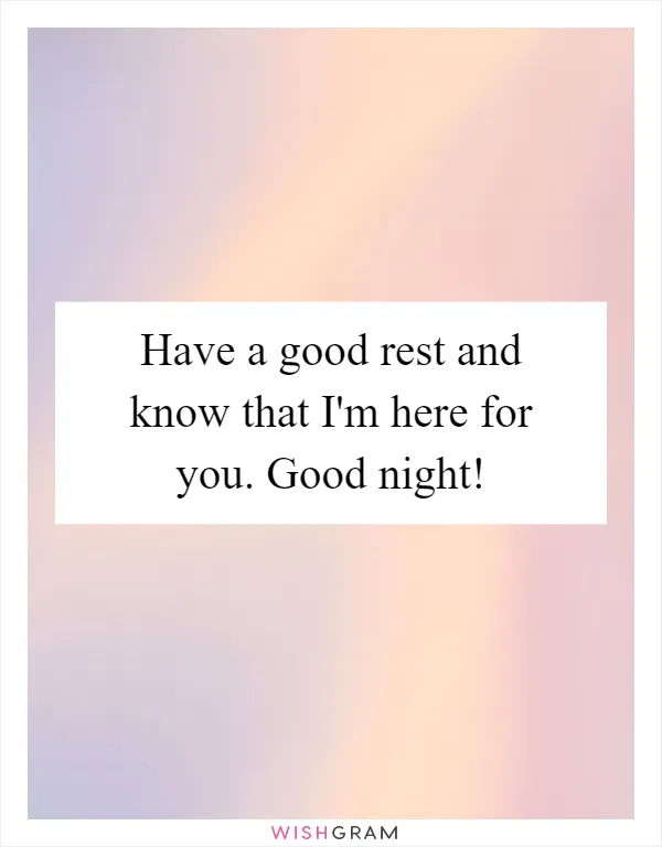 Have a good rest and know that I'm here for you. Good night!
