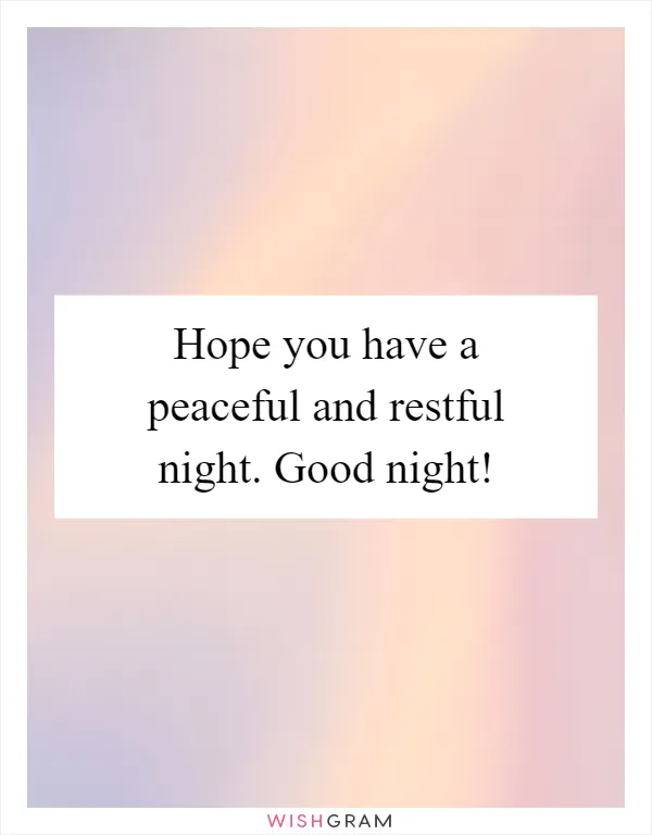 Hope you have a peaceful and restful night. Good night!