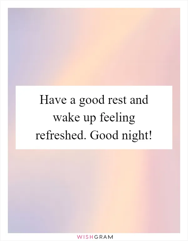 Have a good rest and wake up feeling refreshed. Good night!