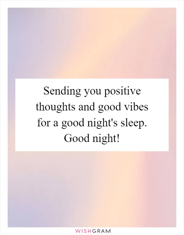 Sending you positive thoughts and good vibes for a good night's sleep. Good night!