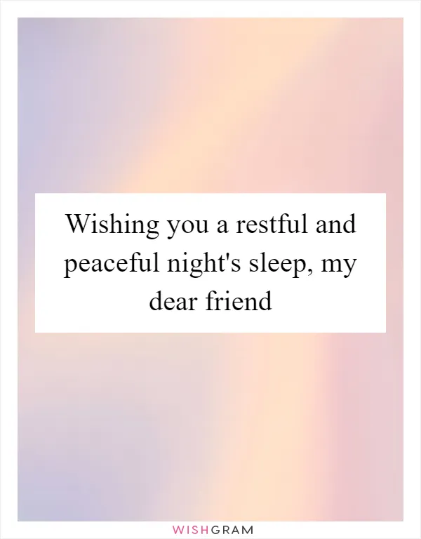 Wishing you a restful and peaceful night's sleep, my dear friend