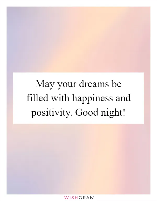 May your dreams be filled with happiness and positivity. Good night!
