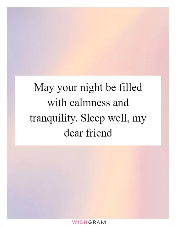 May your night be filled with calmness and tranquility. Sleep well, my dear friend