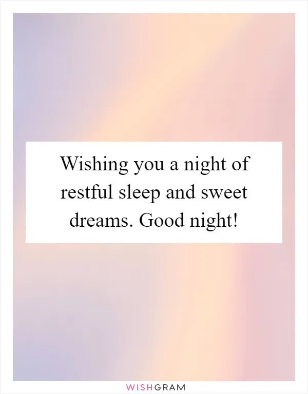 Wishing you a night of restful sleep and sweet dreams. Good night!