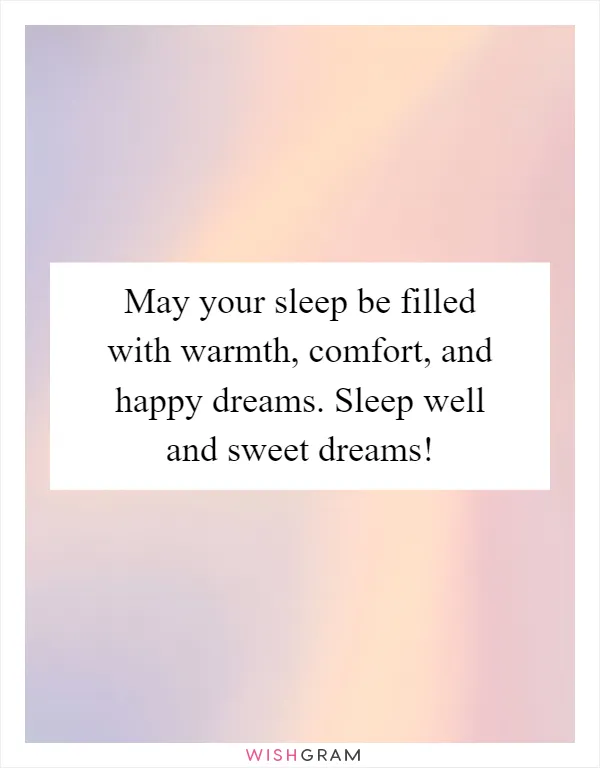 May your sleep be filled with warmth, comfort, and happy dreams. Sleep well and sweet dreams!