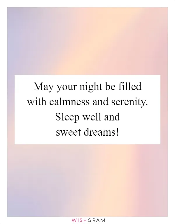 May your night be filled with calmness and serenity. Sleep well and sweet dreams!