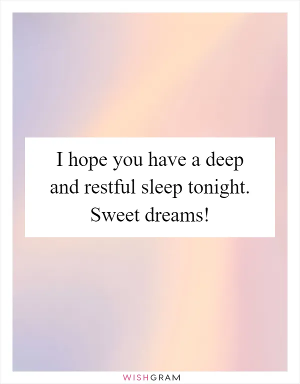 I hope you have a deep and restful sleep tonight. Sweet dreams!