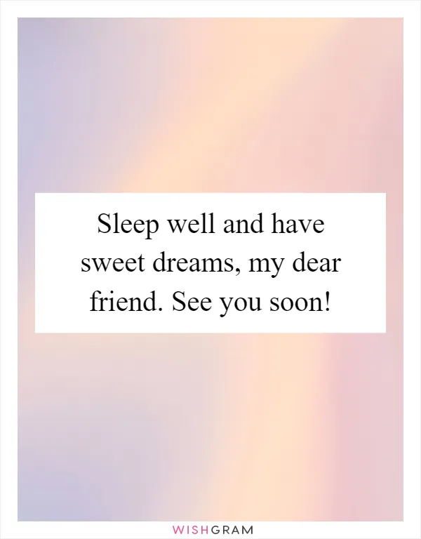 Sleep well and have sweet dreams, my dear friend. See you soon!