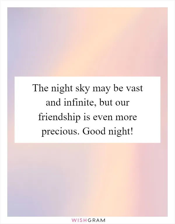 The night sky may be vast and infinite, but our friendship is even more precious. Good night!