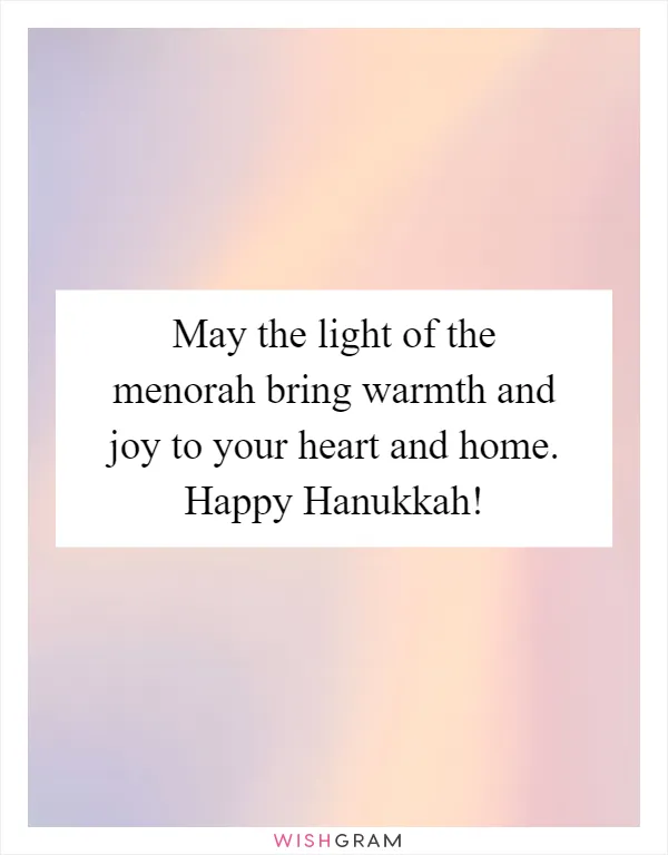 May the light of the menorah bring warmth and joy to your heart and home. Happy Hanukkah!