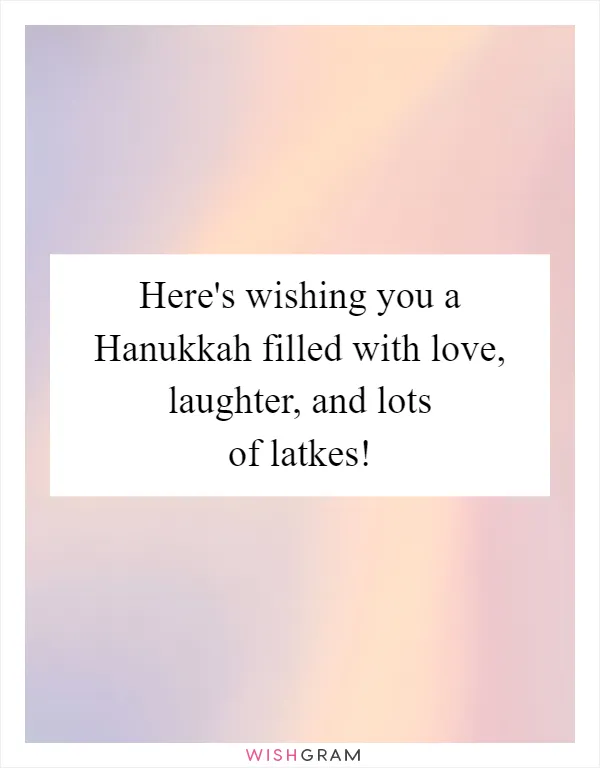Here's wishing you a Hanukkah filled with love, laughter, and lots of latkes!