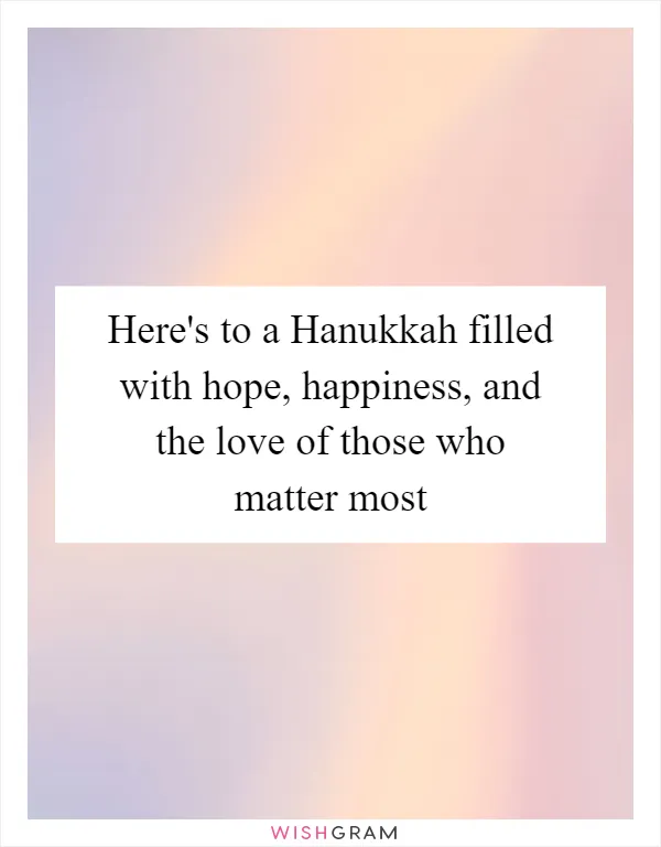 Here's to a Hanukkah filled with hope, happiness, and the love of those who matter most