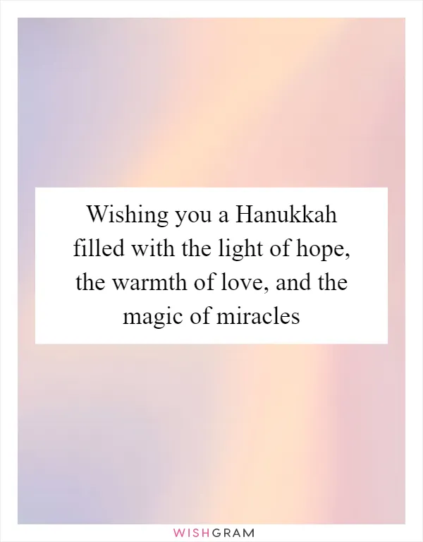 Wishing you a Hanukkah filled with the light of hope, the warmth of love, and the magic of miracles