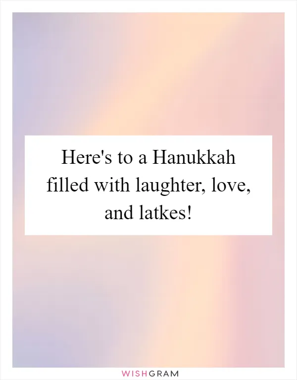 Here's to a Hanukkah filled with laughter, love, and latkes!
