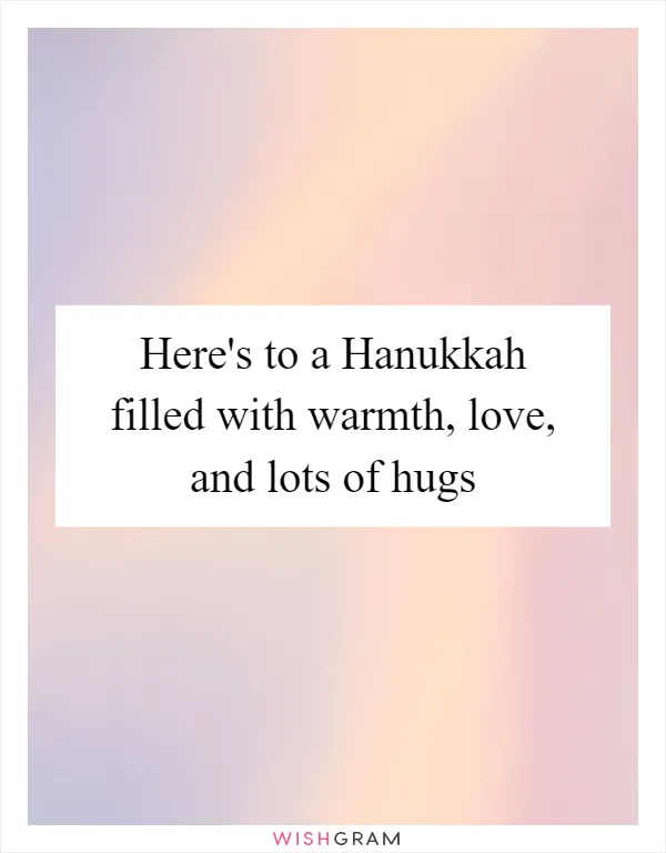 Here's to a Hanukkah filled with warmth, love, and lots of hugs