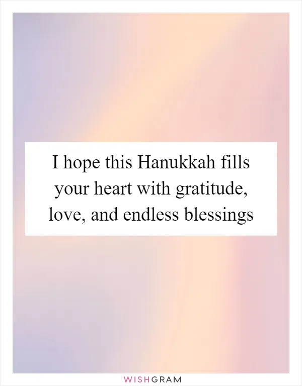 I hope this Hanukkah fills your heart with gratitude, love, and endless blessings