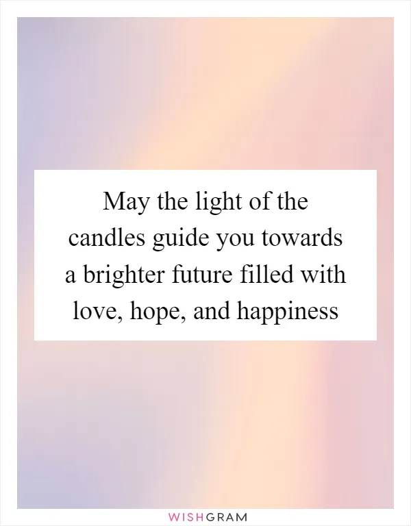 May the light of the candles guide you towards a brighter future filled with love, hope, and happiness