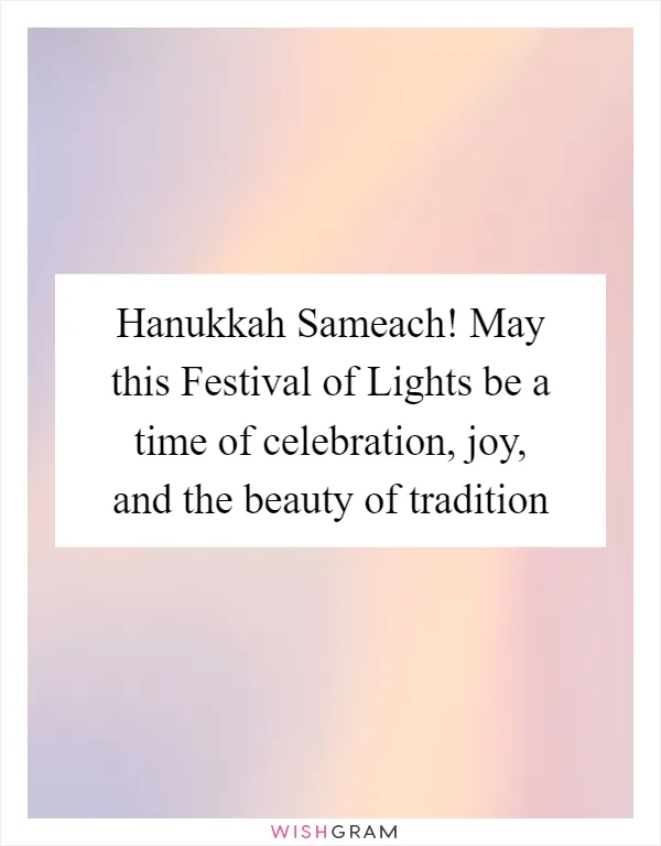 Hanukkah Sameach! May this Festival of Lights be a time of celebration, joy, and the beauty of tradition