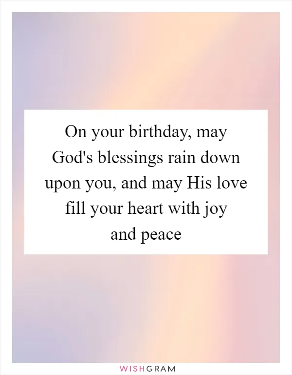 On your birthday, may God's blessings rain down upon you, and may His love fill your heart with joy and peace