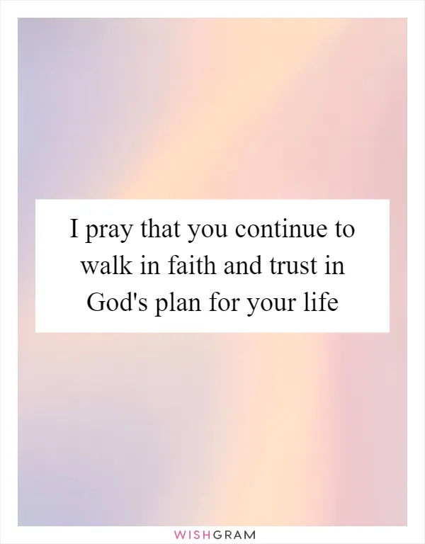 I pray that you continue to walk in faith and trust in God's plan for your life
