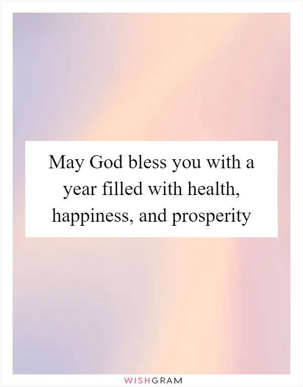 May God bless you with a year filled with health, happiness, and prosperity