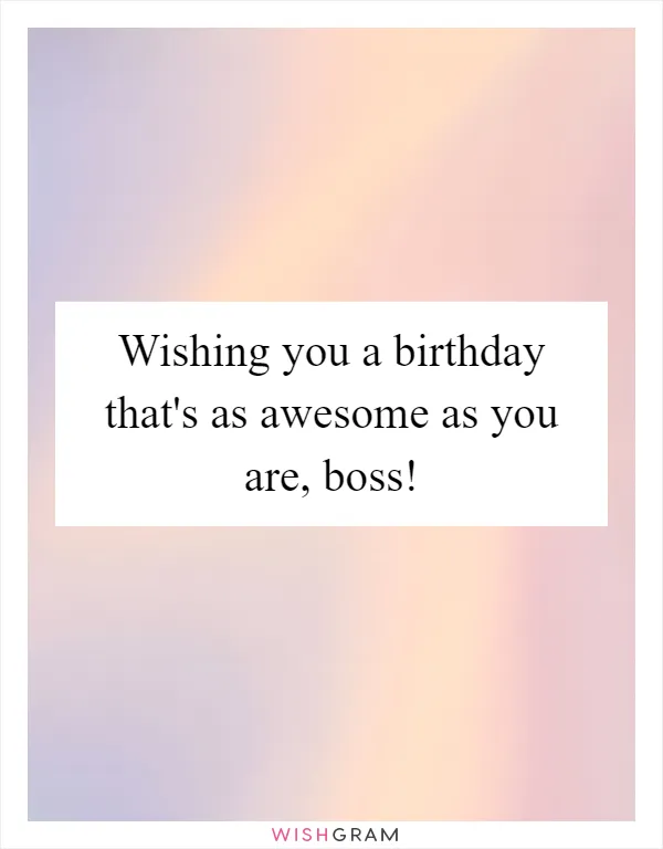 Wishing you a birthday that's as awesome as you are, boss!
