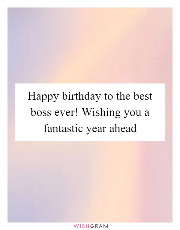 Happy birthday to the best boss ever! Wishing you a fantastic year ahead