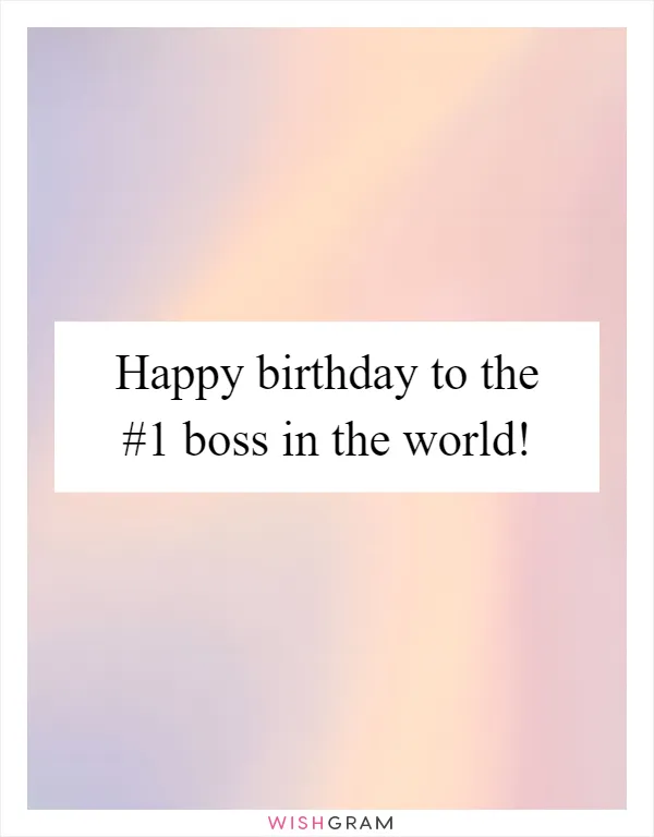 Happy birthday to the #1 boss in the world!