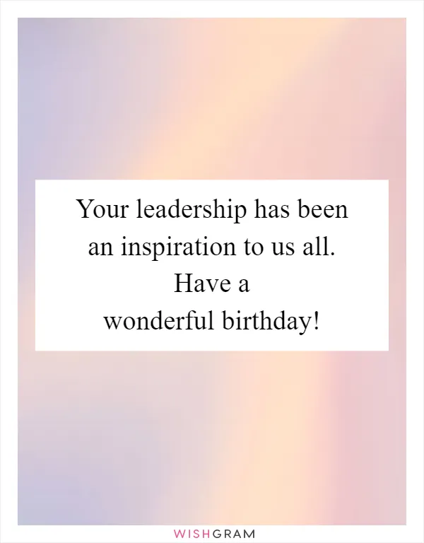 Your leadership has been an inspiration to us all. Have a wonderful birthday!