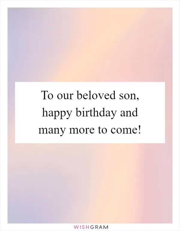 To our beloved son, happy birthday and many more to come!