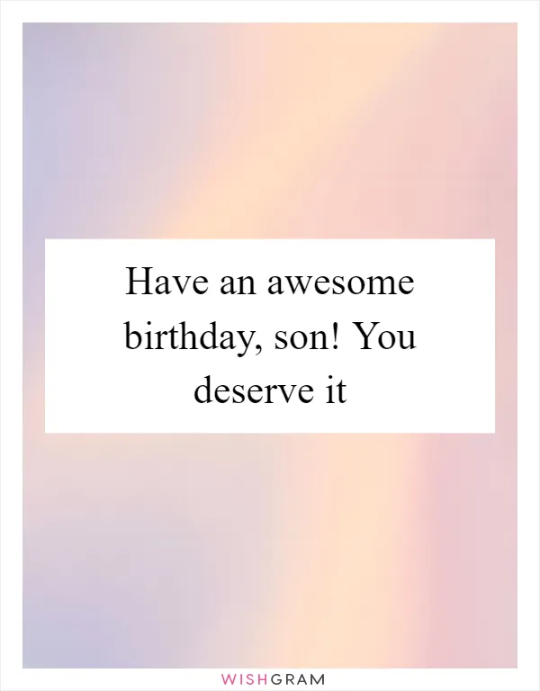 Have an awesome birthday, son! You deserve it