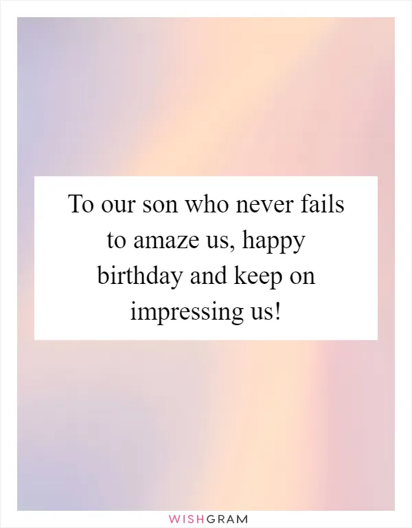 To our son who never fails to amaze us, happy birthday and keep on impressing us!
