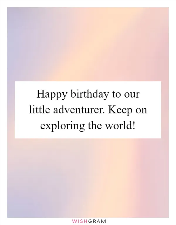 Happy birthday to our little adventurer. Keep on exploring the world!