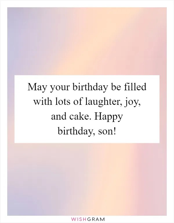May your birthday be filled with lots of laughter, joy, and cake. Happy birthday, son!