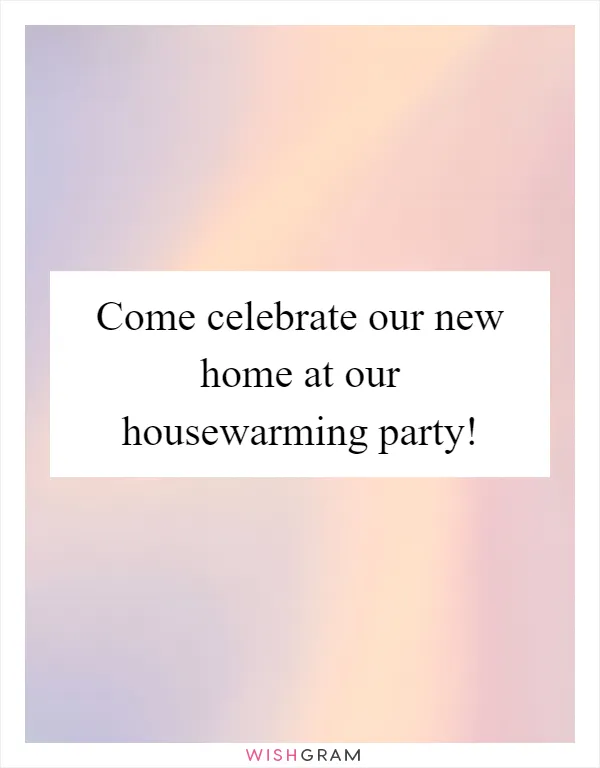 Come celebrate our new home at our housewarming party!