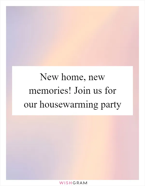 New home, new memories! Join us for our housewarming party
