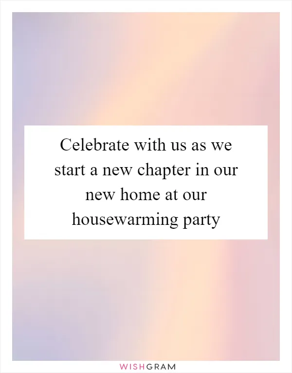 Celebrate with us as we start a new chapter in our new home at our housewarming party