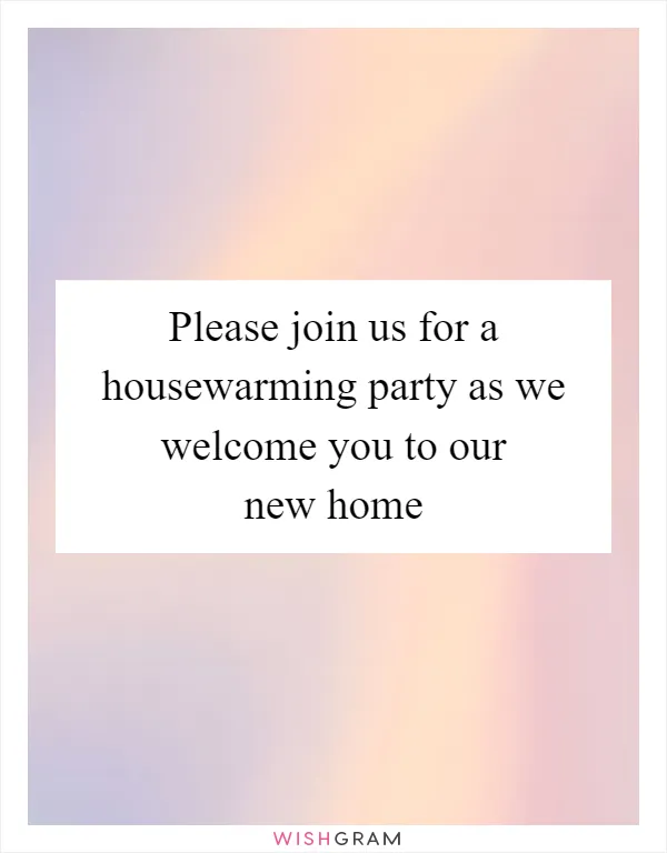 Please join us for a housewarming party as we welcome you to our new home