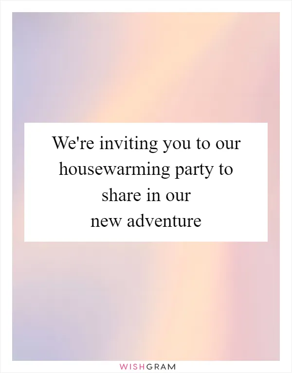 We're inviting you to our housewarming party to share in our new adventure